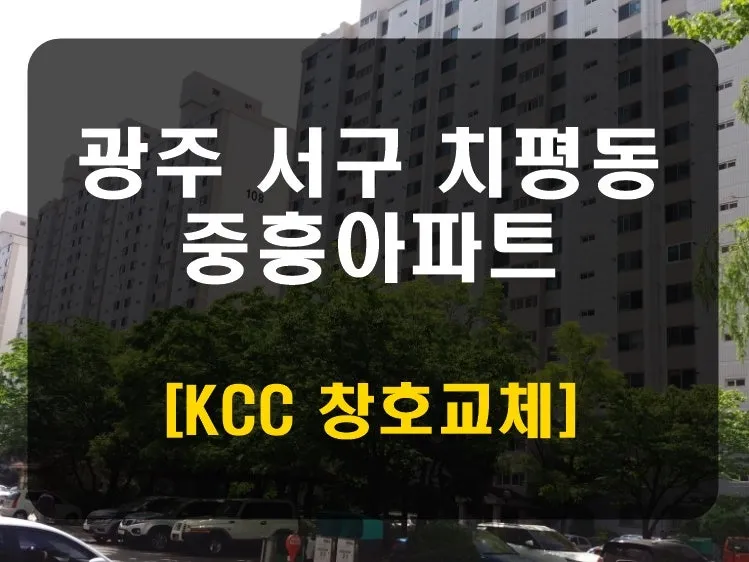 광주 서구 치평동 중흥아파트 KCC 창호 시공 사진 1 — 안녕하세요 청동창호 영업팀장입니다.