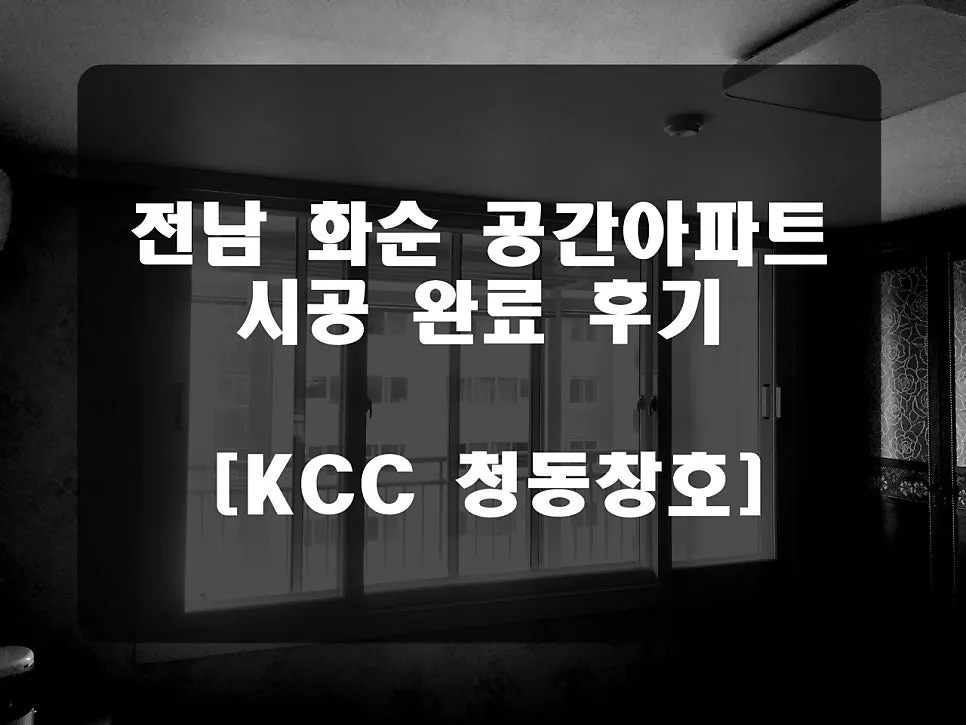 광주   KCC 창호 시공 사진 2 — 오늘의 리뷰 : 전라남도 화순 공간아파트 창호 납품 후기