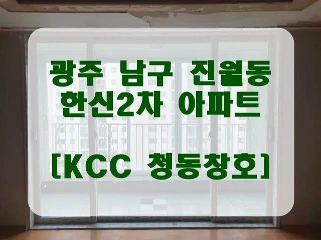 광주 남구 진월동 한신아파트 KCC 창호 시공 사진 1 — 오늘의 리뷰 : 광주 남구 진월동 한신아파트 KCC 창호 교체